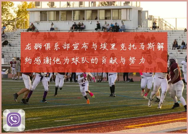 龙狮俱乐部宣布与埃里克托马斯解约感谢他为球队的贡献与努力